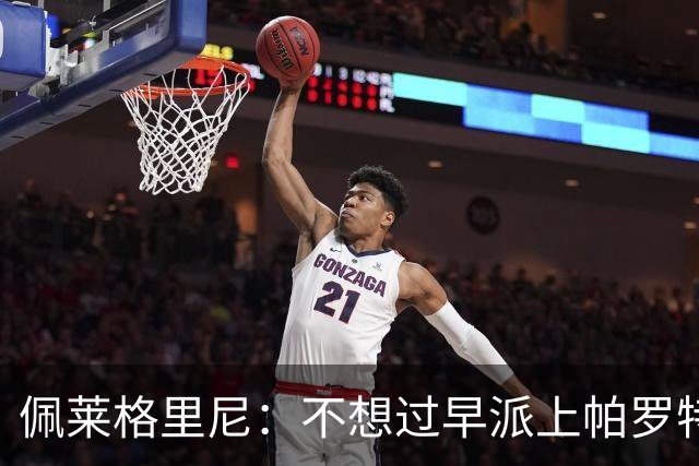 佩莱格里尼：不想过早派上帕罗特；安东尼有机会但运气不佳