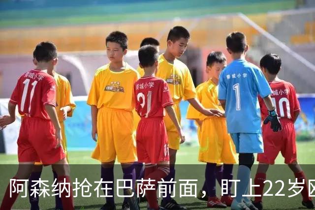 阿森纳抢在巴萨前面，盯上22岁欧冠戴帽前锋